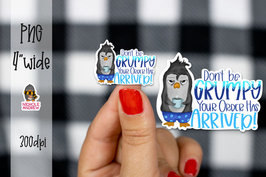 Don't Be Grumpy Your Order Has Arrived | Printable Sticker