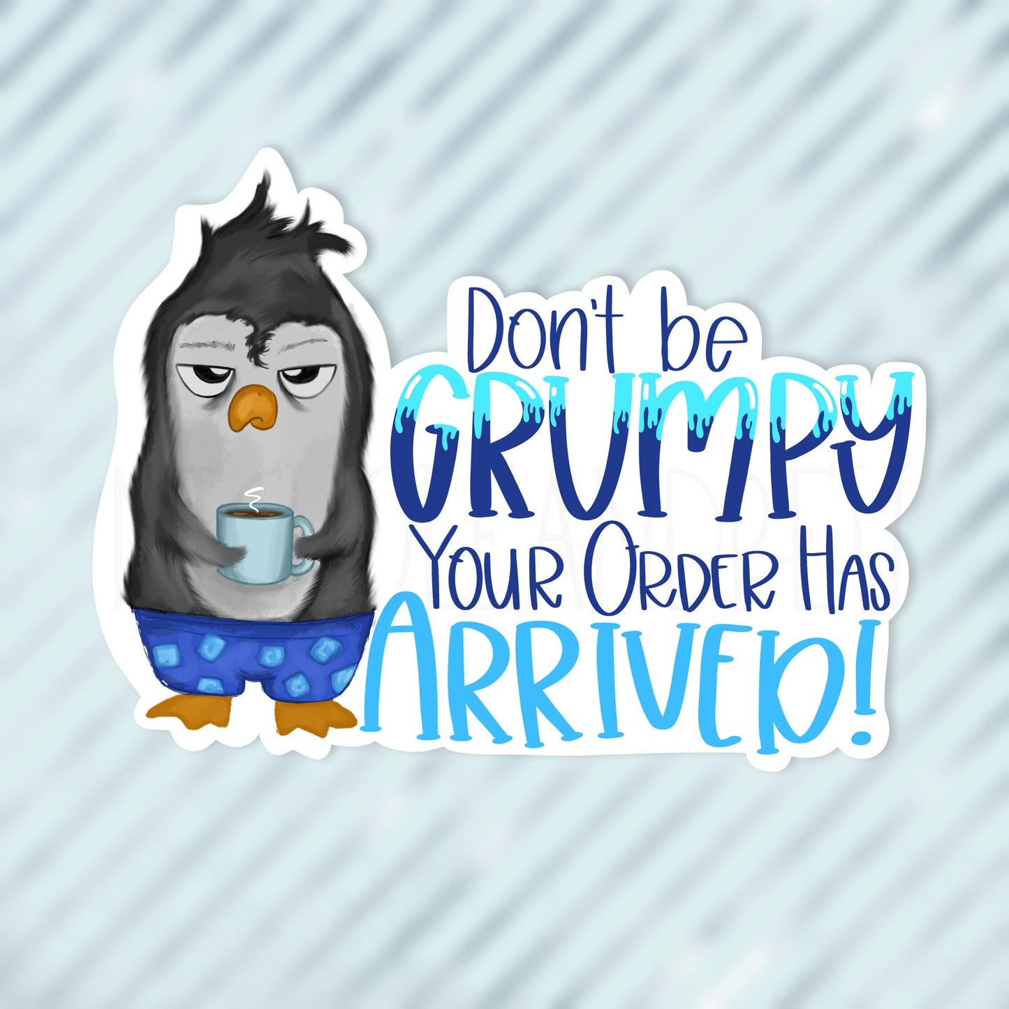 Don't Be Grumpy Your Order Has Arrived | Printable Sticker