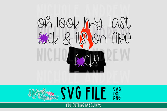 Oh Look My Last Fuck & It's On Fire SVG