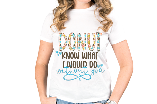 Donut Know What I Would Do Without You Sublimation PNG