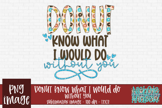 Donut Know What I Would Do Without You Sublimation PNG