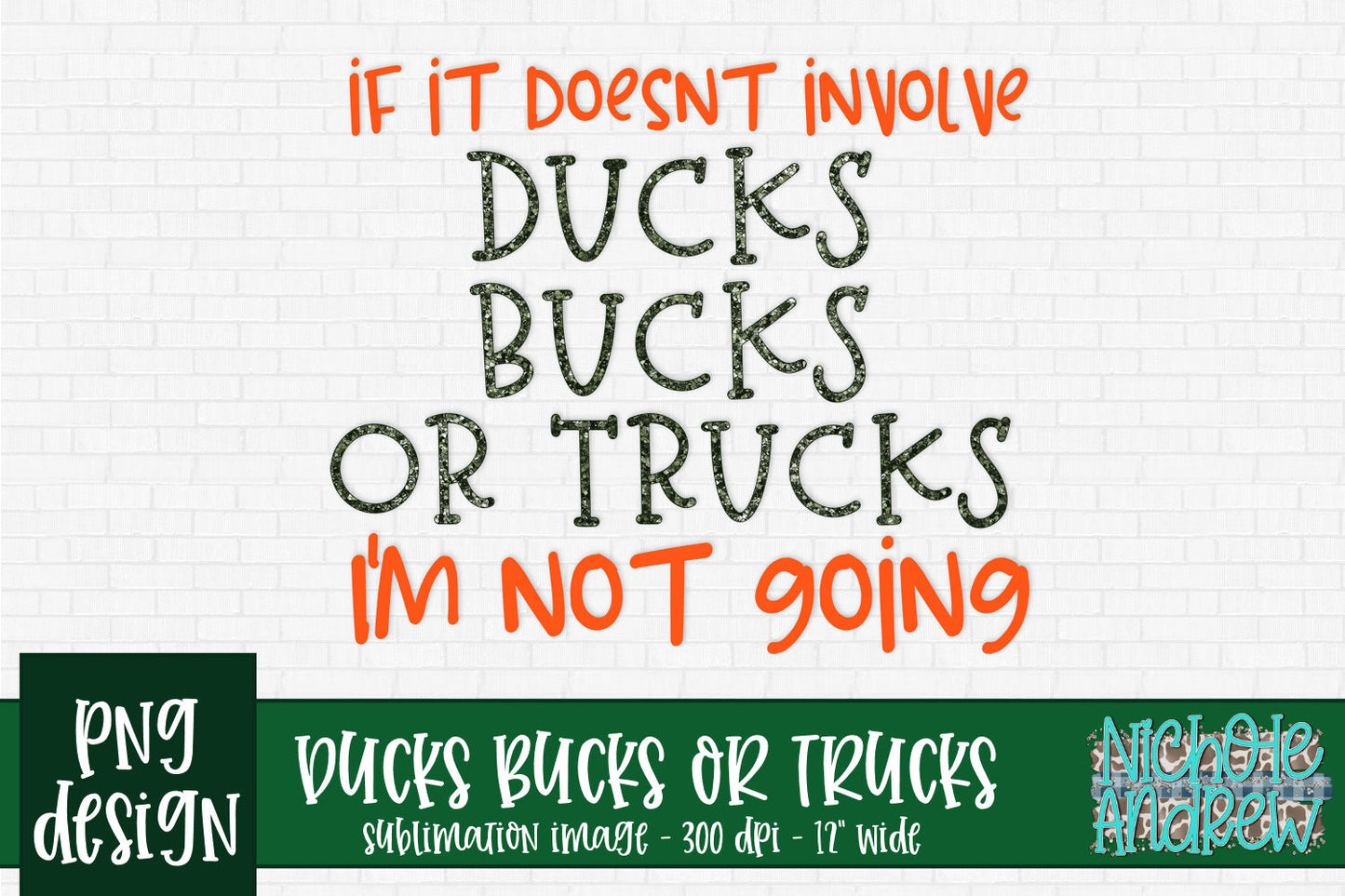 If It Doesn't Include Ducks Bucks Or Trucks I'm Not Going - Sublimation PNG