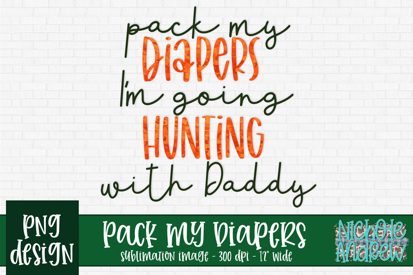 Pack My Diapers I'm Going Hunting With Daddy - Sublimation PNG