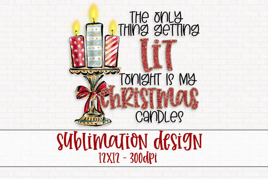 The Only Thing Getting Lit Tonight Is My Christmas Candles Sublimation PNG