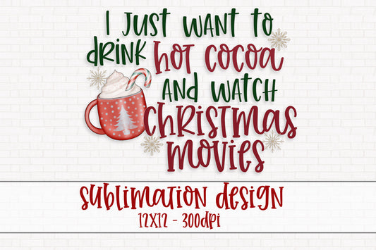 I Just Want To Drink Cocoa And Watch Christmas Movies Sublimation PNG