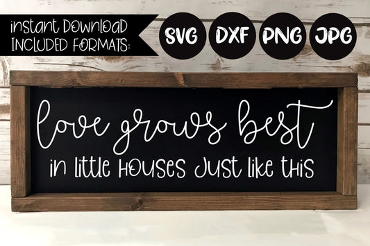 Love Grows Best In Little Houses Just Like This - SVG Cut File